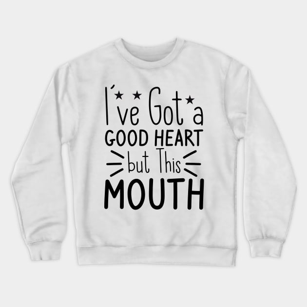 I've Got A Good Heart But This Mouth Crewneck Sweatshirt by badrianovic